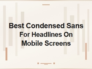 A Perfect Condensed Sans for Mobile Headlines