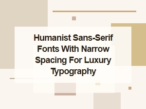 Humanist Sans Serif: the Narrow Luxury Typography